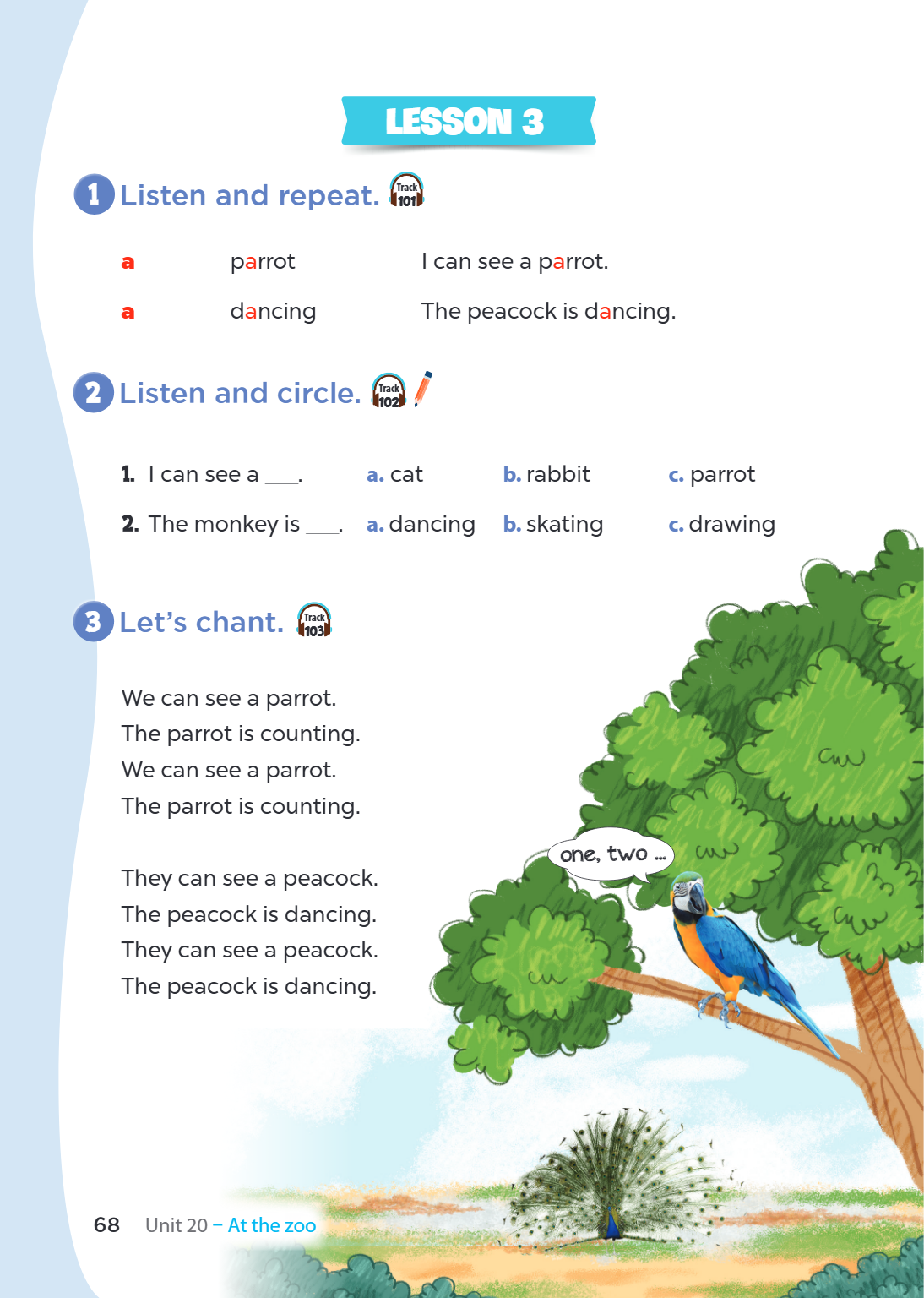 1 Listen and repeat. a parrot a dancing 2 Listen and circle. Lesson 3 Track 101 I can see a parrot. The peacock is dancing. Track 102 I can see a _____. a. cat 
