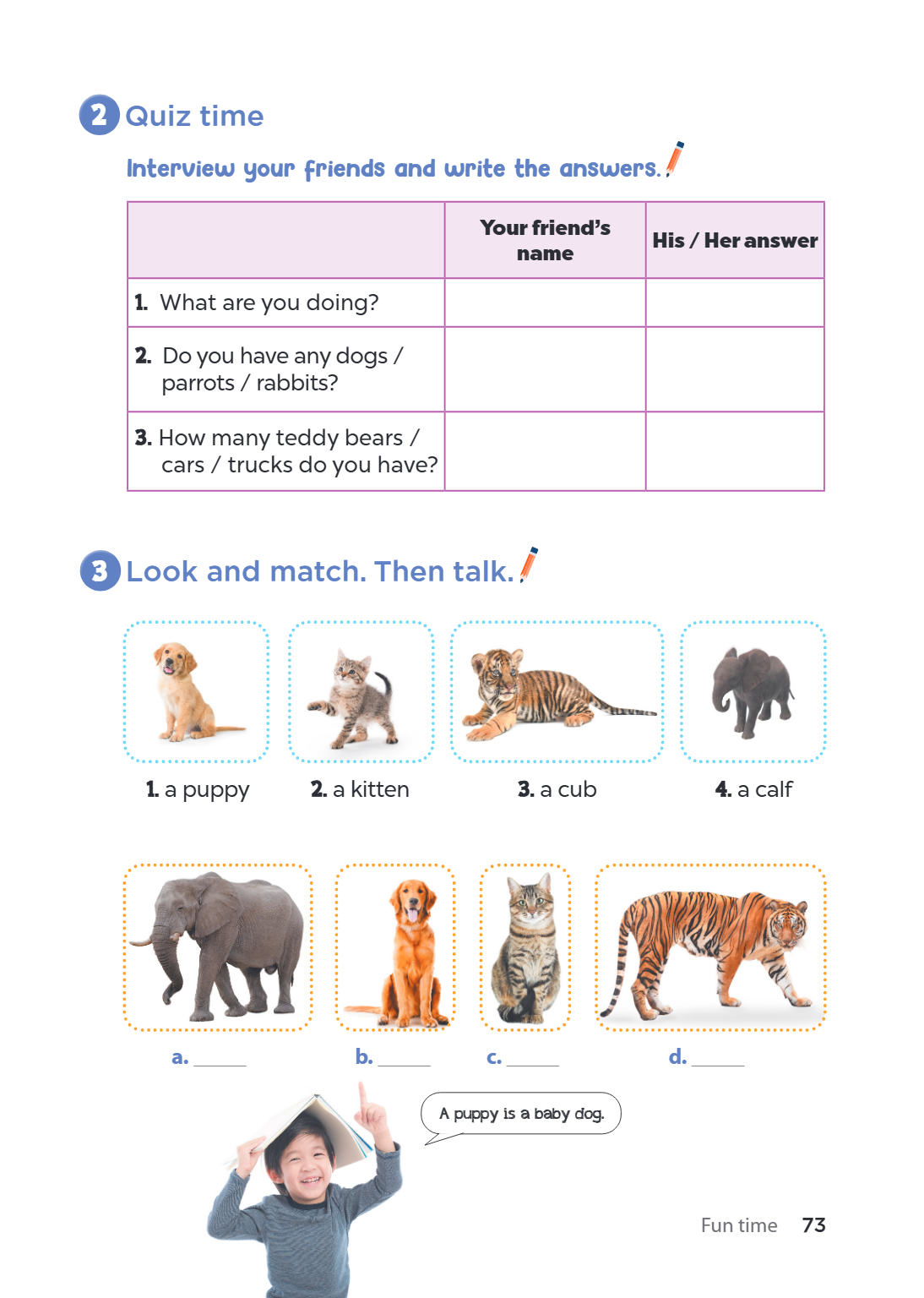 2 Quiz time Interview your friends and write the answers. Your friend’s name His / Her answer What are you doing? Do you have any dogs / parrots / rabbits? How 