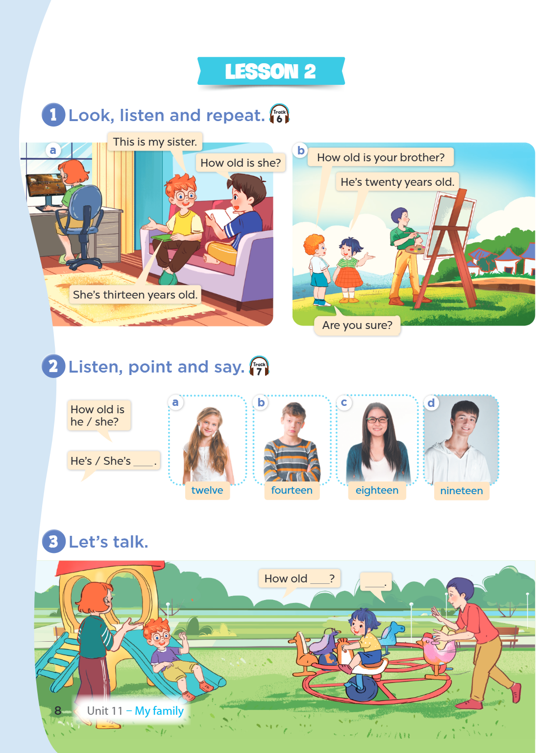 Lesson 2 1 Look, listen and repeat. Track a This is my sister. b How old is she? How old is your brother? He's twenty years old. She's thirteen years old. Are y