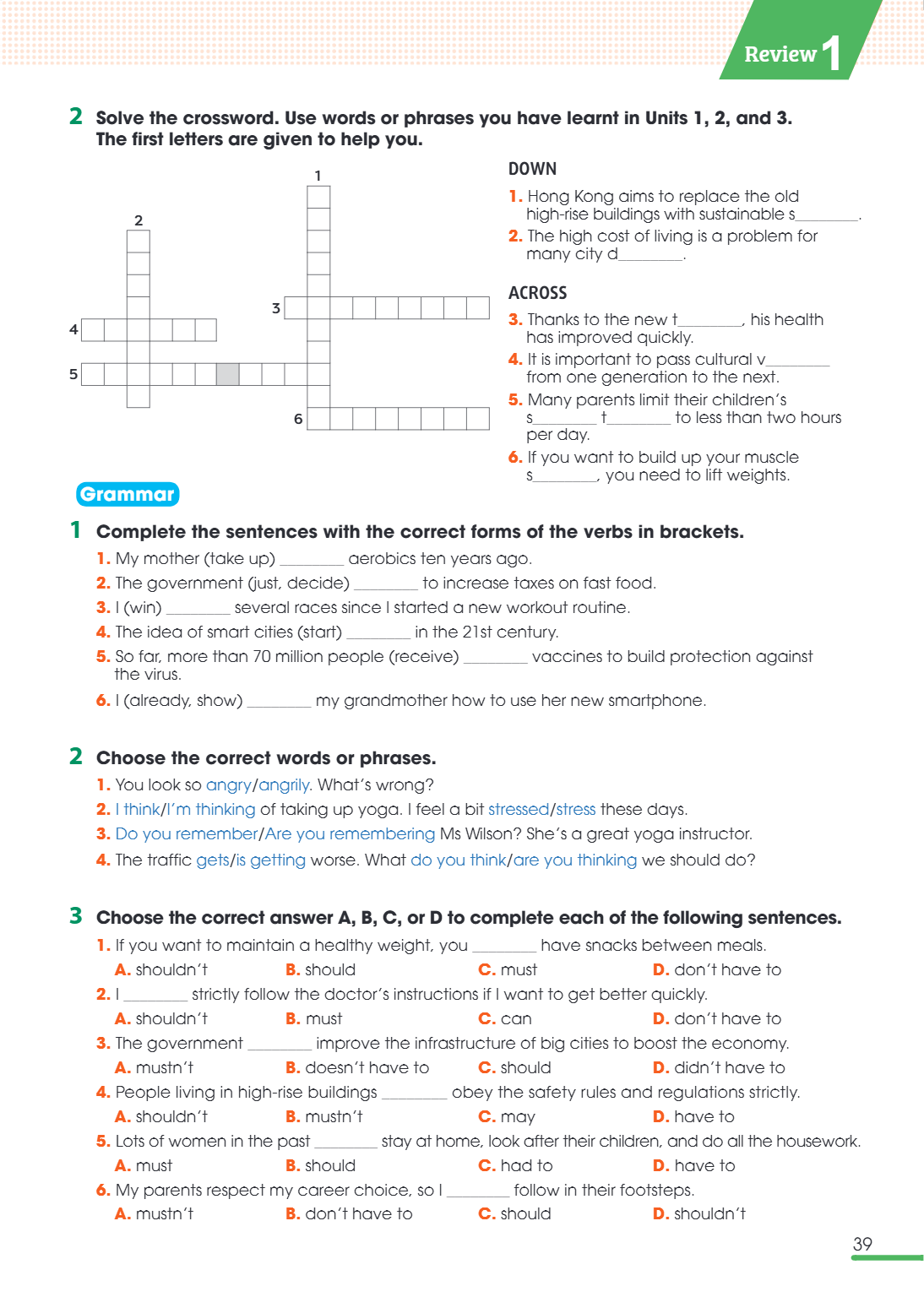 2 Solve the crossword. Use words or phrases you have learnt in Units 1, 2, and 3. The first letters are given to help you. 2 3 4 5 6 Grammar 1 Complete the sent