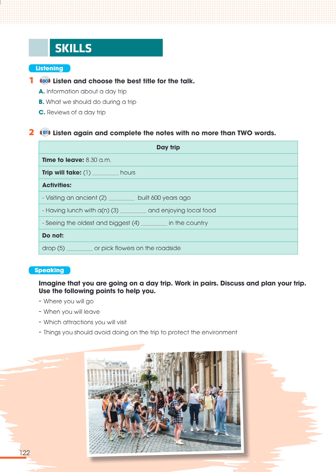 skills Listening 1 Listen and choose the best title for the talk. 80 A. Information about a day trip B. What we should do during a trip C. Reviews of a day trip