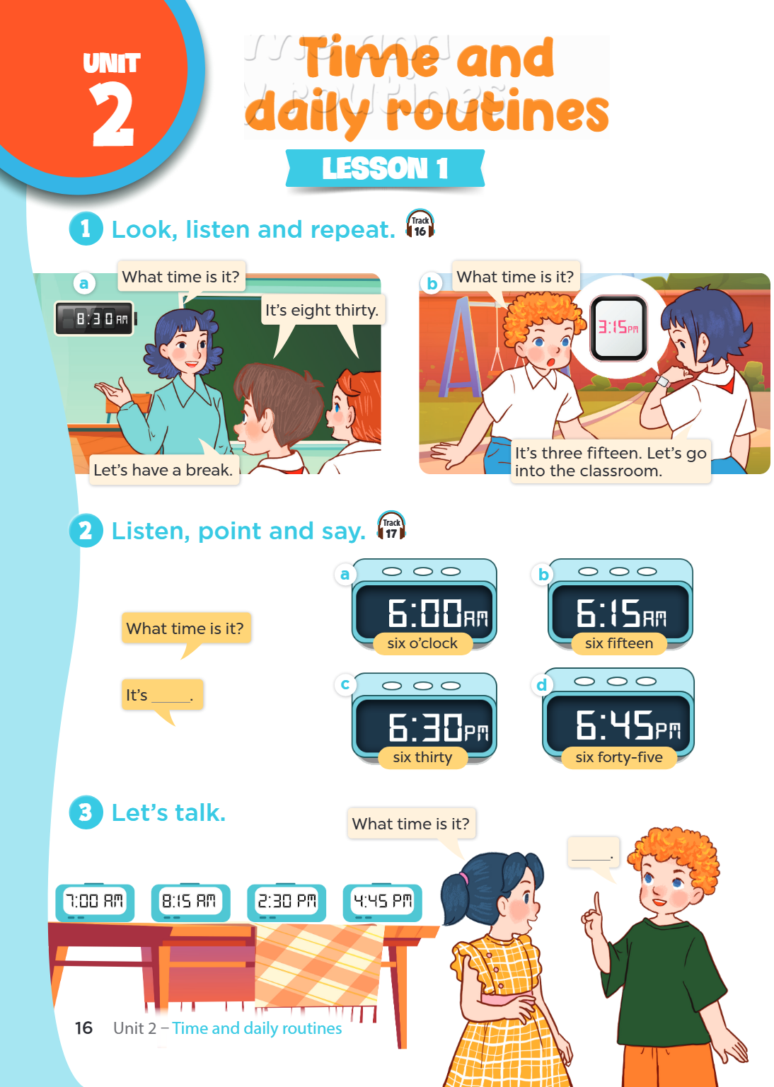 Unit 2. Time and daily routines LESSON 1 1. Look, listen and repeat. a) Girl: What time is it? Boy: It's eight thirty. Girl: Let's have a break. b) Boy: What ti