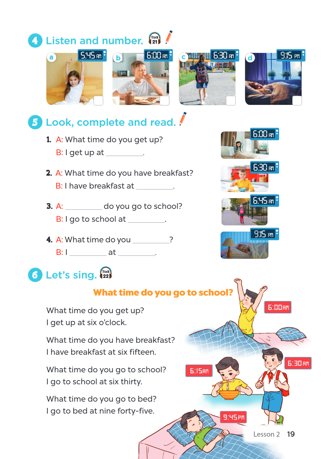 Listen and number. 21 a 5:45am b 6:00am c 6:30am d :15 pm 5 Look, complete and read. 6:00am 1 . A: What time do you get up? B: I get up at ________________. 6:3