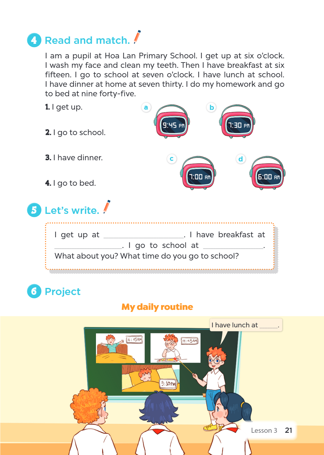 4 Read and match. I am a pupil at Hoa Lan Primary School. I get up at six o'clock. I wash my face and clean my teeth. Then I have breakfast at six fifteen. I go