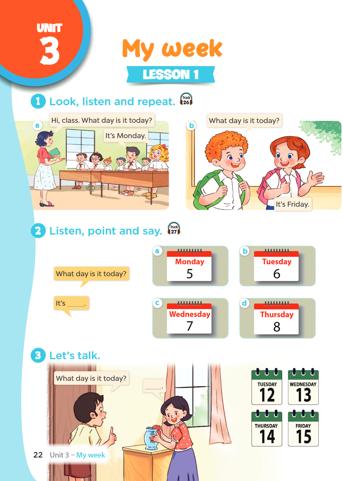 Unit 3. My week LESSON 1 1. Look, listen and repeat. Track 26 a Hi, class. What day is it today? It's Monday. b What day is it today? It's Friday. 2. Listen, po