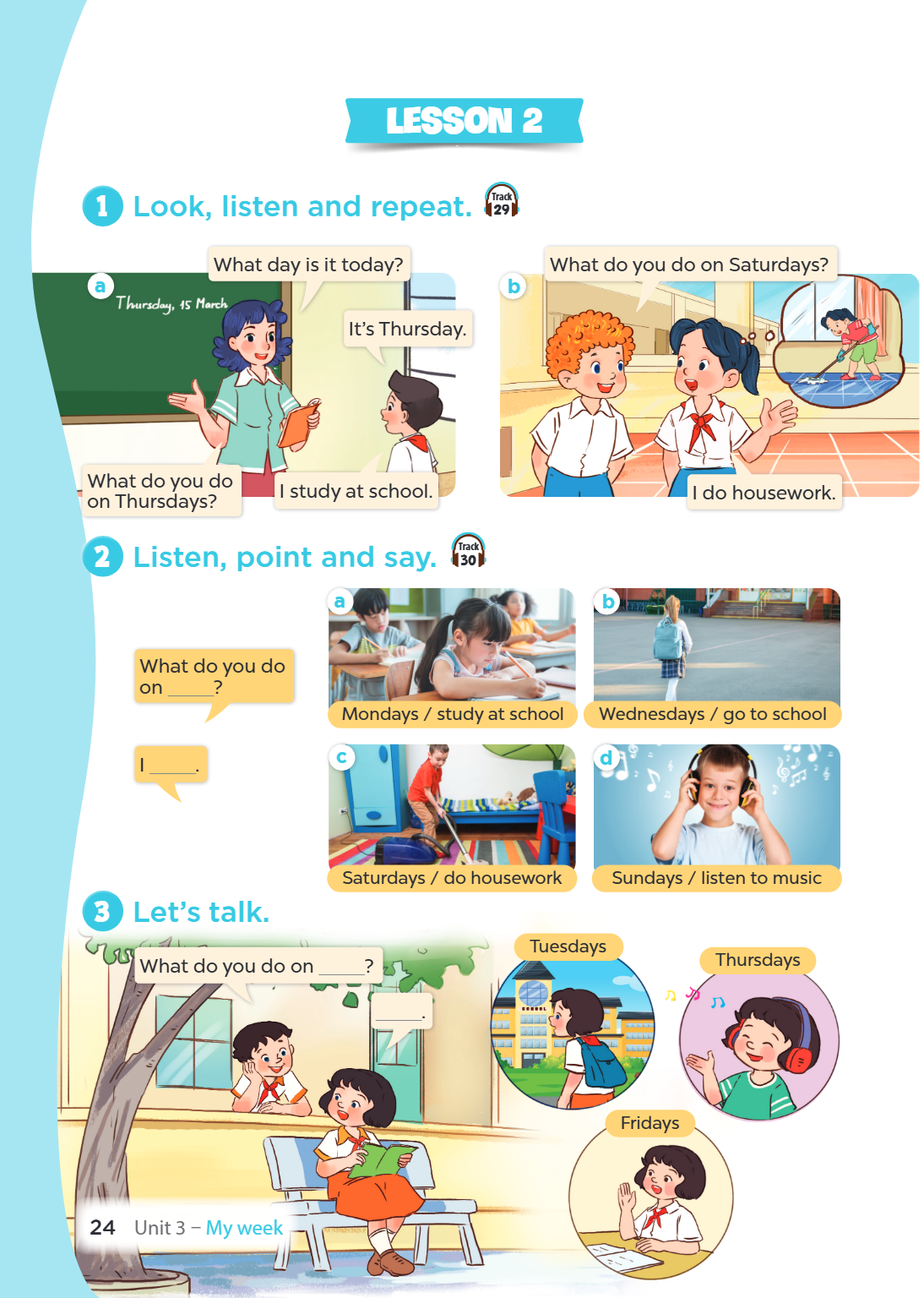 Lesson 1 Look, listen and repeat. What day is it today? a It's Thursday. Track 29 What do you do on Saturdays? b What do you do I study at school. on Thursdays?