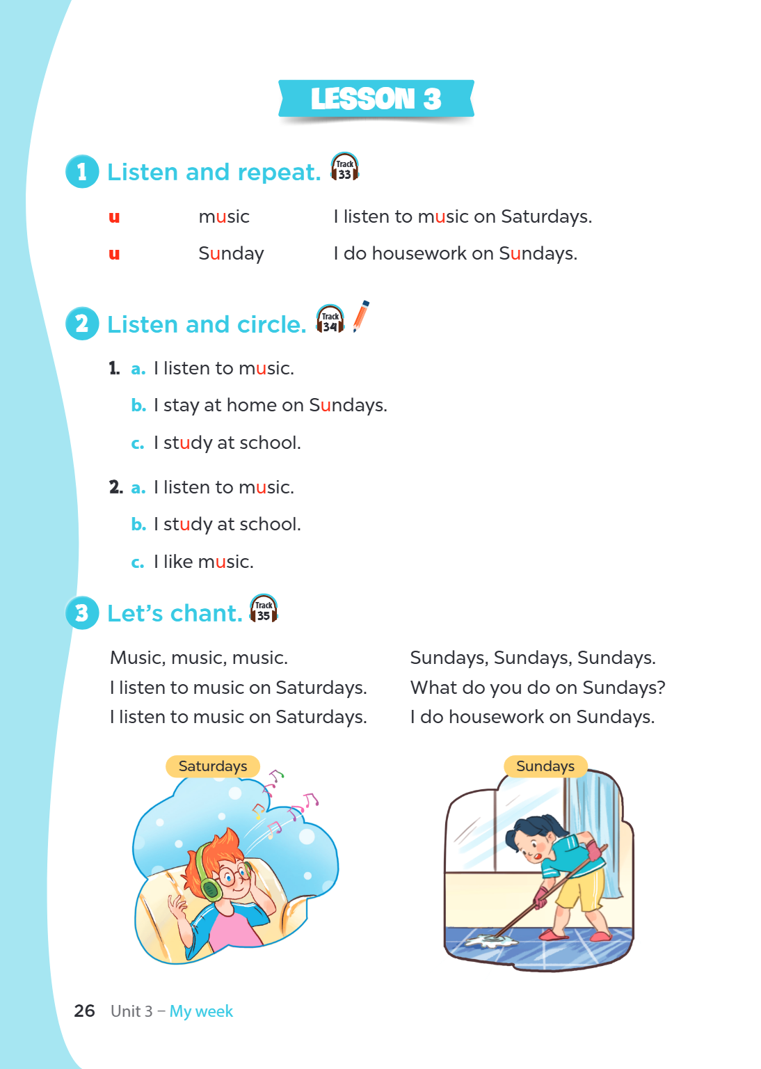 Unit 3 – My week LESSON 3 1. Listen and repeat. u music I listen to music on Saturdays. u Sunday I do housework on Sundays. 2. Listen and circle. a. I listen to