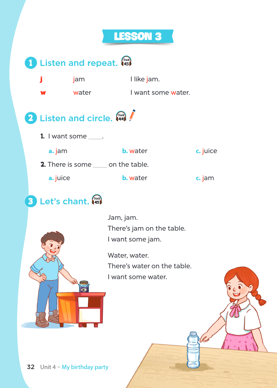 Unit 4. My birthday party LESSON 3 1. Listen and repeat. j jam I like jam. w water I want some water. 2. Listen and circle. I want some ____. a. jam b. water c.