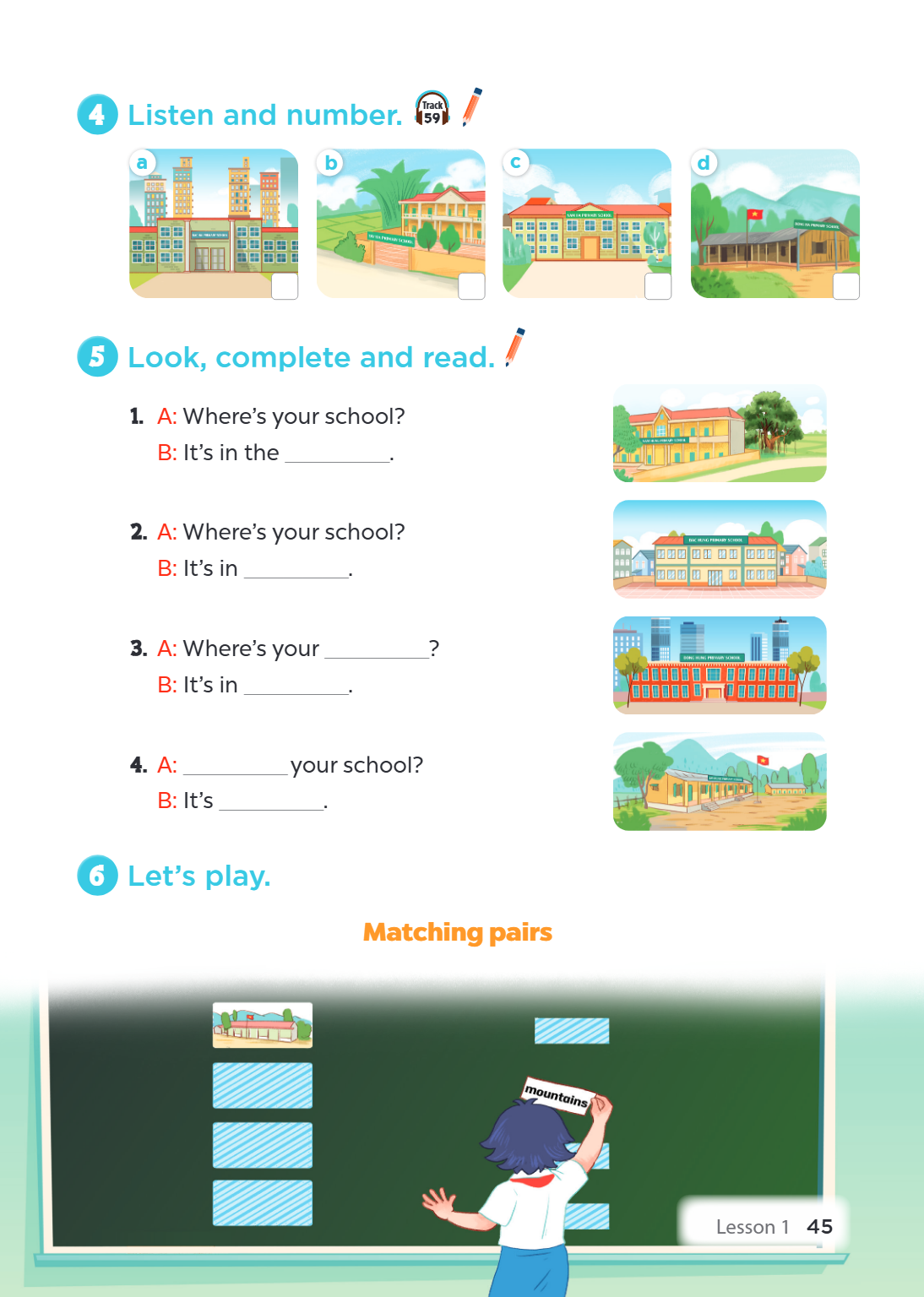 4 Listen and number. Track 59 a b c d 5 Look, complete and read. A: Where's your school? B: It's in the ________________. A: Where's your school? B: It's in ___
