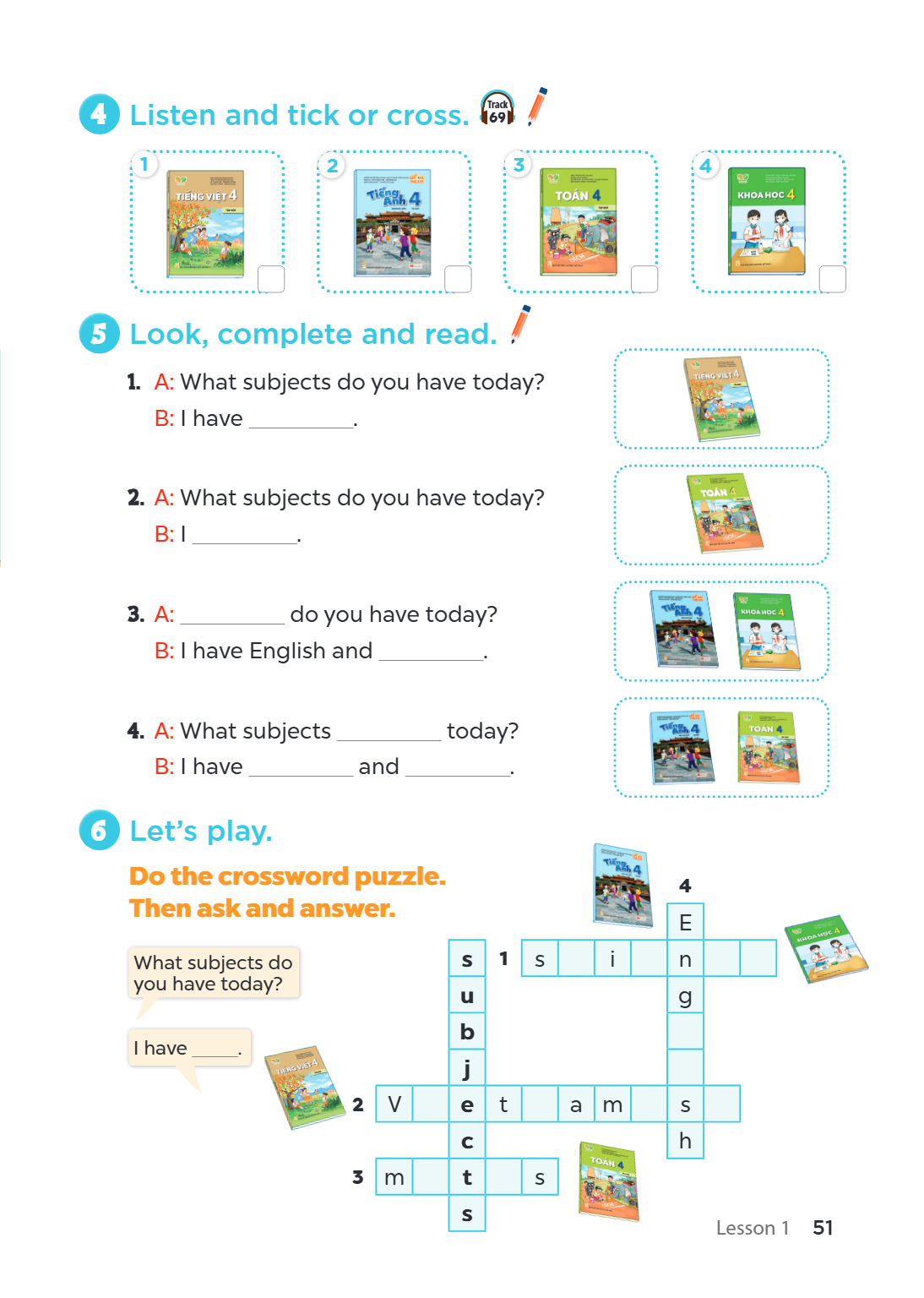 4 Listen and tick or cross. Track 1 2 3 4 5 Look, complete and read. A: What subjects do you have today? B: I have ________________. A: What subjects do you hav