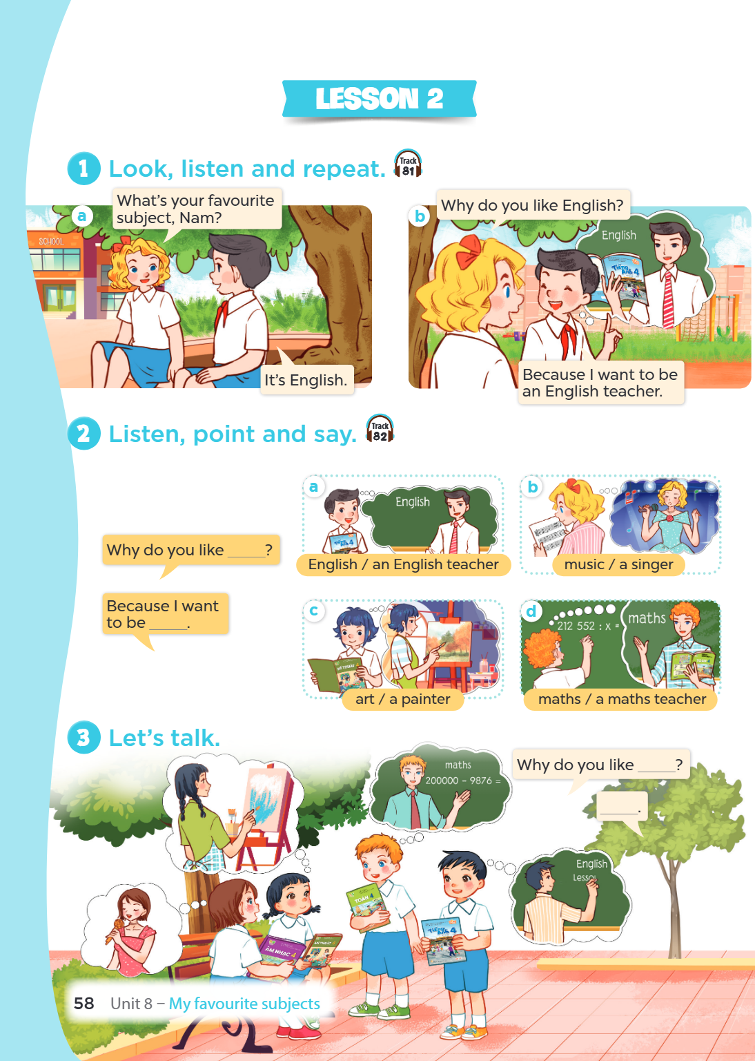 Lesson 2 1 Look, listen and repeat. Track 81 What's your favourite Why do you like English? a subject, Nam? b It's English. 2 Listen, point and say. a Because I