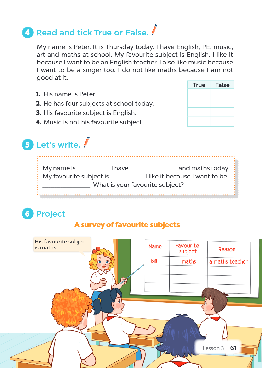 4 Read and tick True or False. My name is Peter. It is Thursday today. I have English, PE, music, art and maths at school. My favourite subject is English. I li