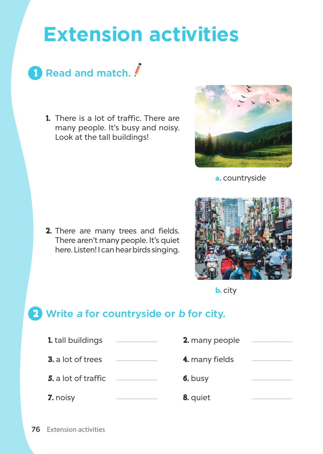 Extension activities 1. Read and match. a. countryside b. city There is a lot of traffic. There are many people. It's busy and noisy. Look at the tall buildings