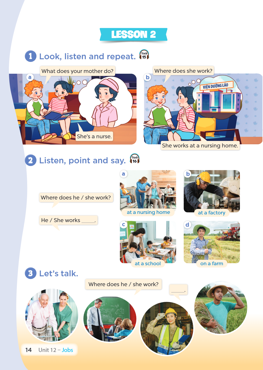Lesson 2 1 Look, listen and repeat. Track 15 What does your mother do? Where does she work? a b She's a nurse. 2 Listen, point and say. Track a She works at a n