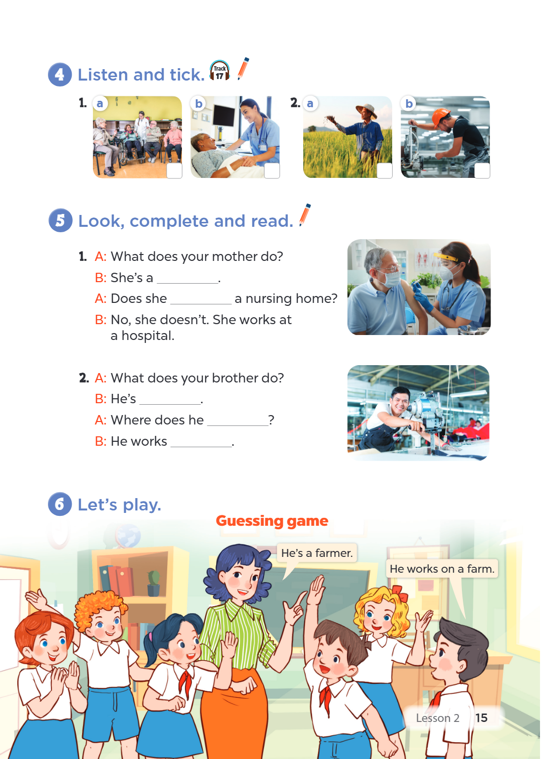 Listen and tick. 17 1. a b 2. a b 5 Look, complete and read. A: What does your mother do? B: She's a ________________. A: Does she a nursing home? B: No, she do