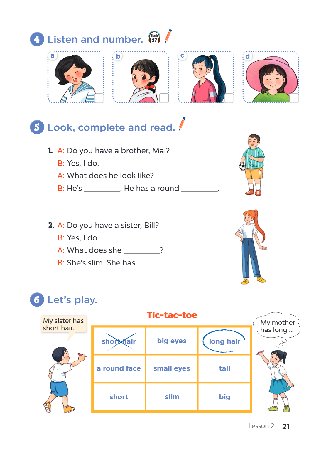 4. Listen and number. a b c d 5. Look, complete and read. A: Do you have a brother, Mai? B: Yes, I do. A: What does he look like? B: He's ___________. He has a 