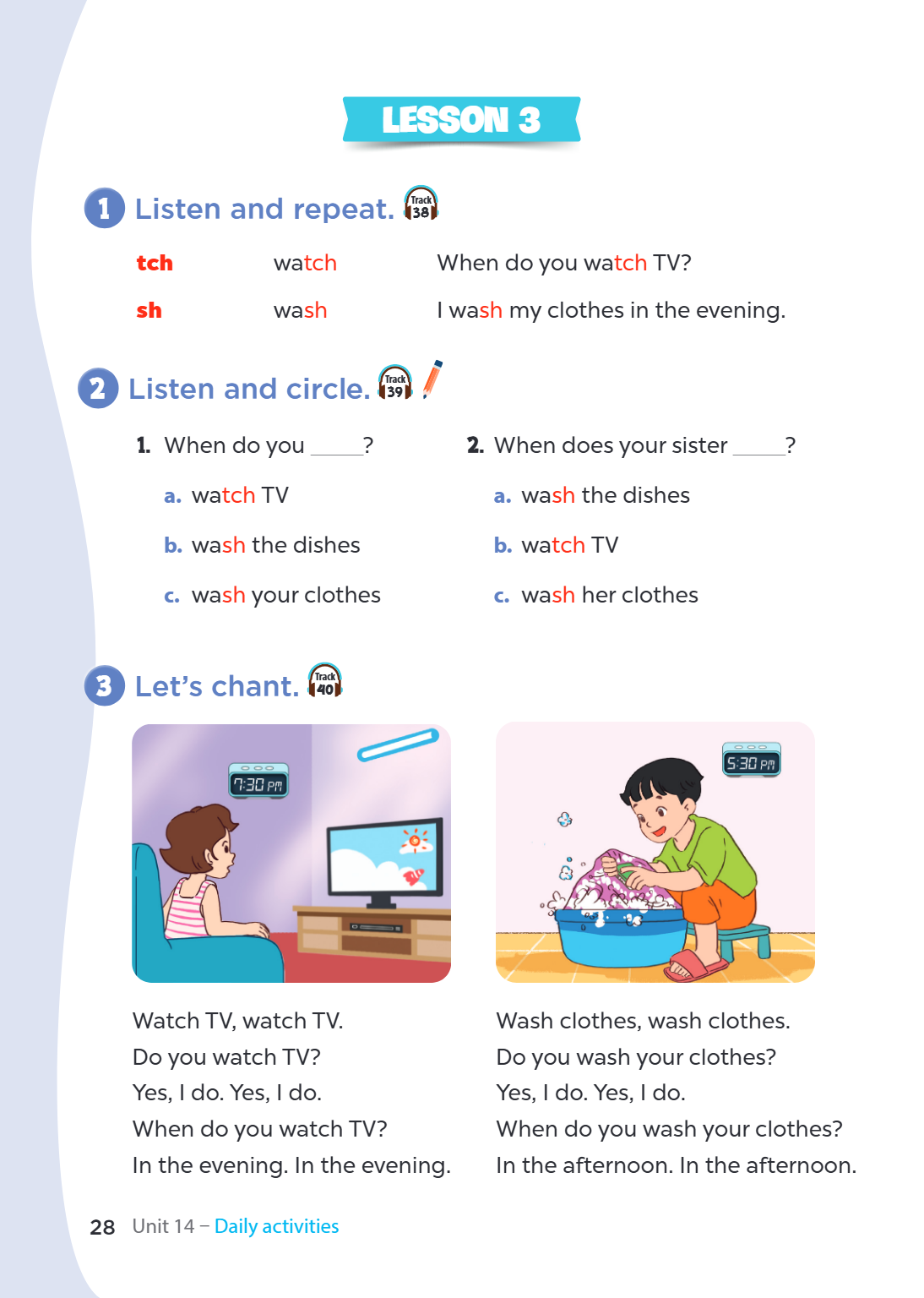 LESSON 3 1. Listen and repeat. tch watch When do you watch TV? sh wash I wash my clothes in the evening. 2. Listen and circle. When do you _____? a. watch TV b.