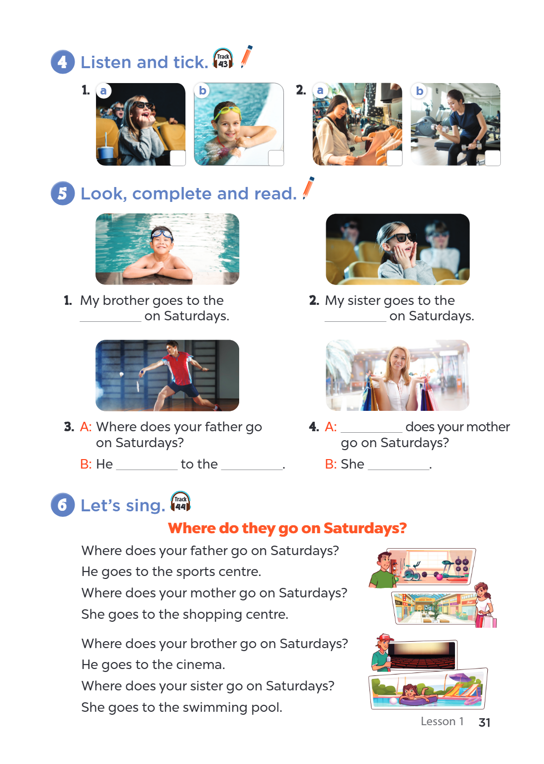 4 Listen and tick. Track 43 1. a b 2. a b 5 Look, complete and read. My brother goes to the 2. My sister goes to the on Saturdays. on Saturdays. A: Where does y