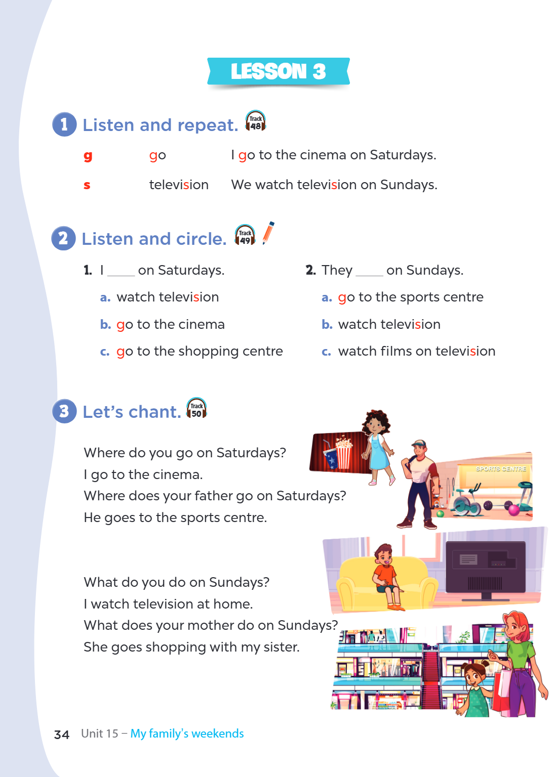 Unit 15 – My family's weekends LESSON 3 1. Listen and repeat. g go I go to the cinema on Saturdays. s television We watch television on Sundays. 2. Listen and c