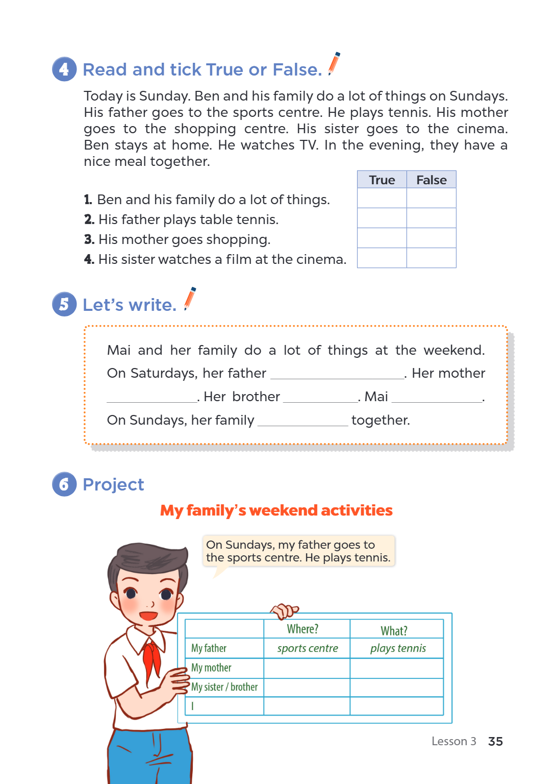 4 Read and tick True or False. Today is Sunday. Ben and his family do a lot of things on Sundays. His father goes to the sports centre. He plays tennis. His mot