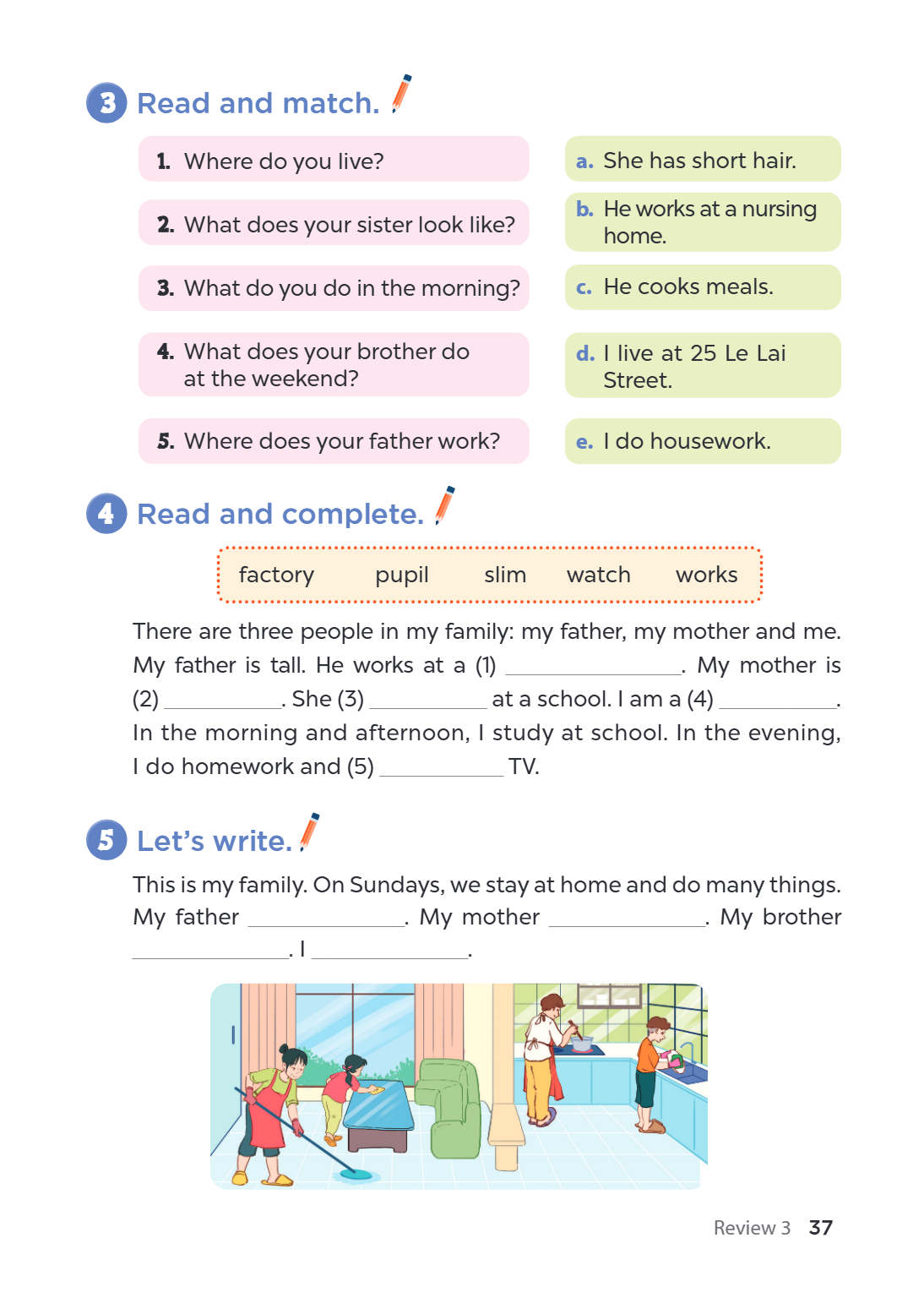 3. Read and match. 1. Where do you live?, a. She has short hair. 2. What does your sister look like?, b. He works at a nursing home. 3. What do you do in the mo