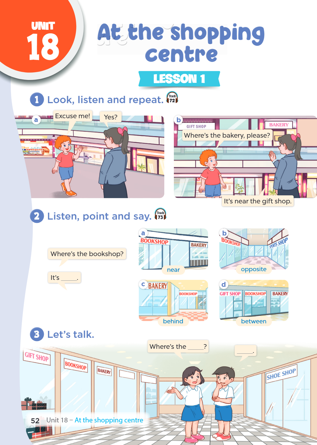 Unit 18. At the shopping centre LESSON 1 1. Look, listen and repeat. Track 72 a) Excuse me! Yes? b) Where's the bakery, please? It's near the gift shop. 2. List