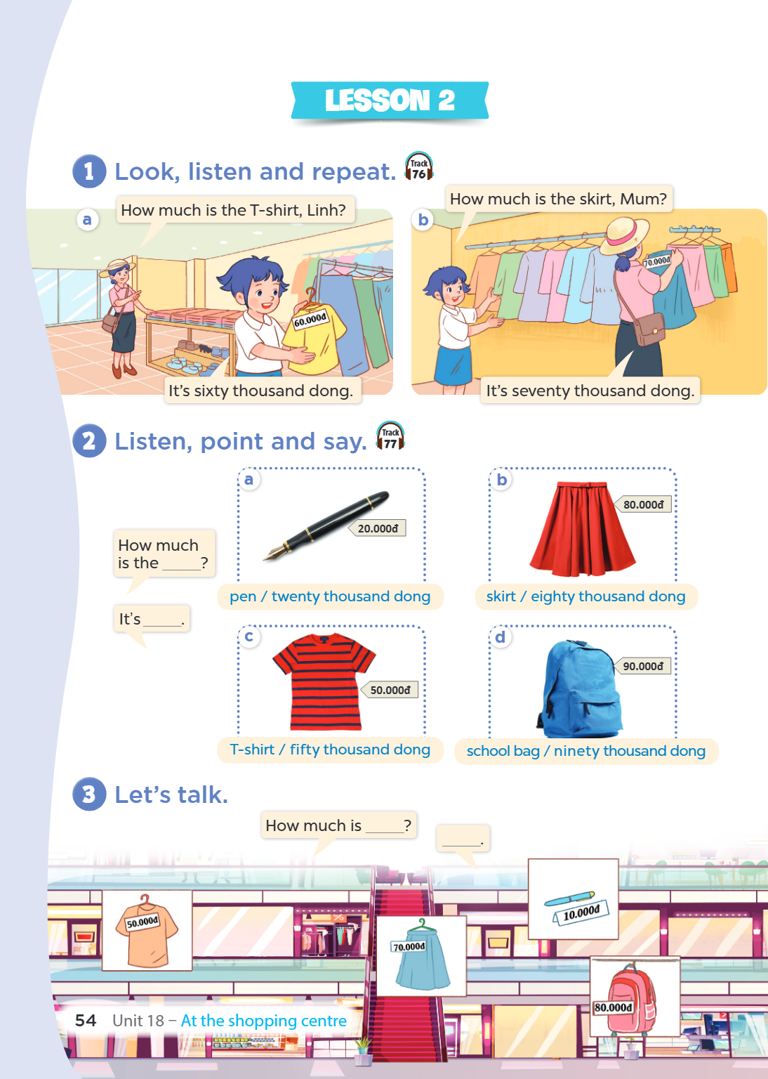 Lesson 2 1 Look, listen and repeat. Track 76 How much is the skirt, Mum? a How much is the T-shirt, Linh? b It's sixty thousand dong. It's seventy thousand dong