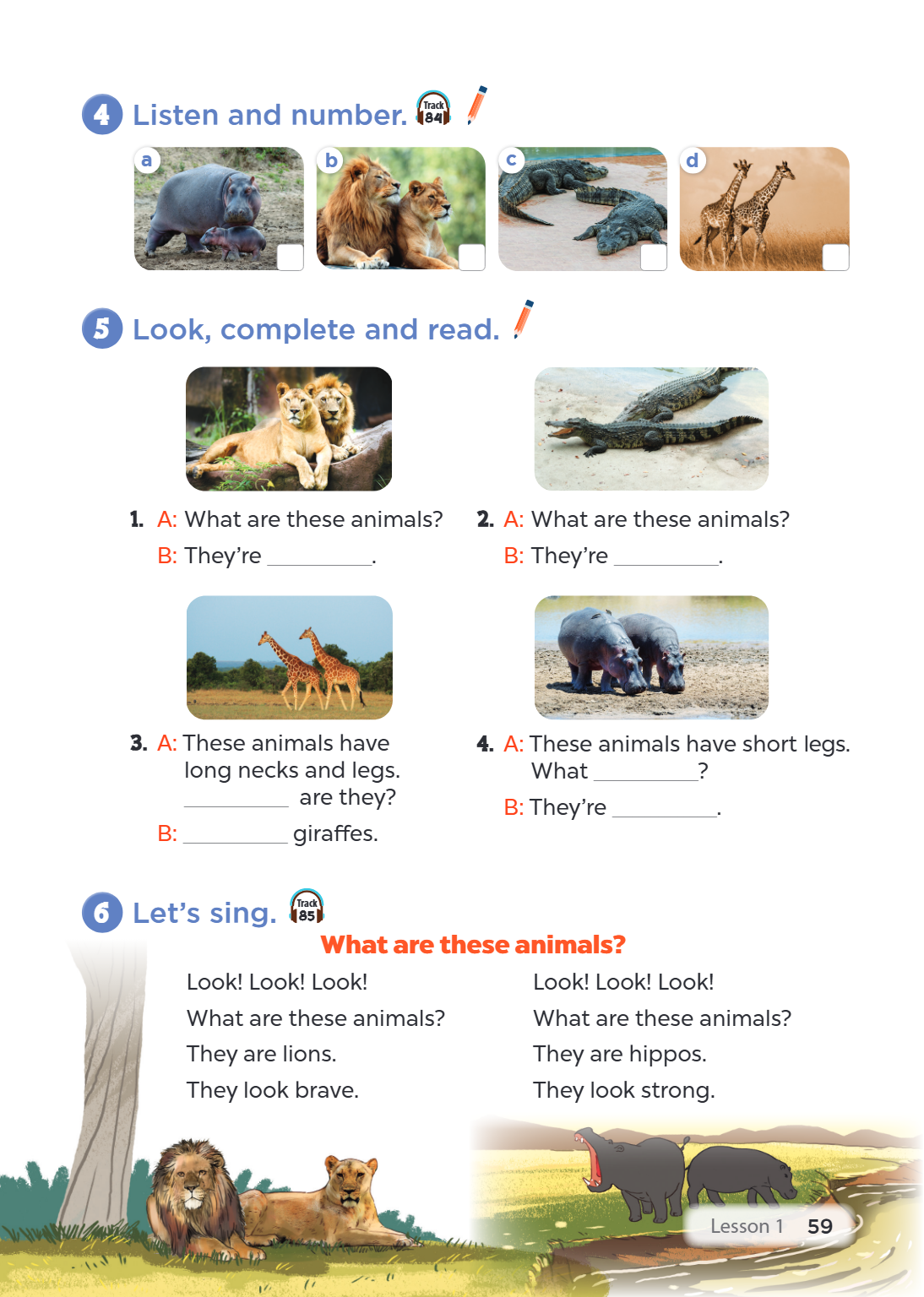 4 Listen and number. Track 84 a b c d 5 Look, complete and read. A: What are these animals? 2. A: What are these animals? B: They're ________________. B: They'r