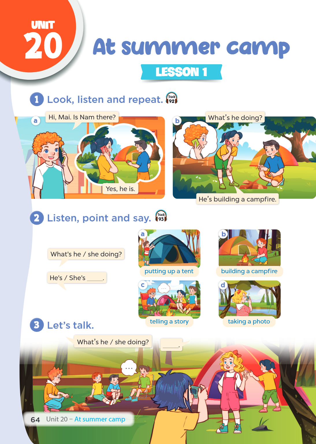 Unit 20. At summer camp LESSON 1 1. Look, listen and repeat. Track 92 a) Hi, Mai. Is Nam there? Yes, he is. b) What's he doing? He's building a campfire. 2. Lis