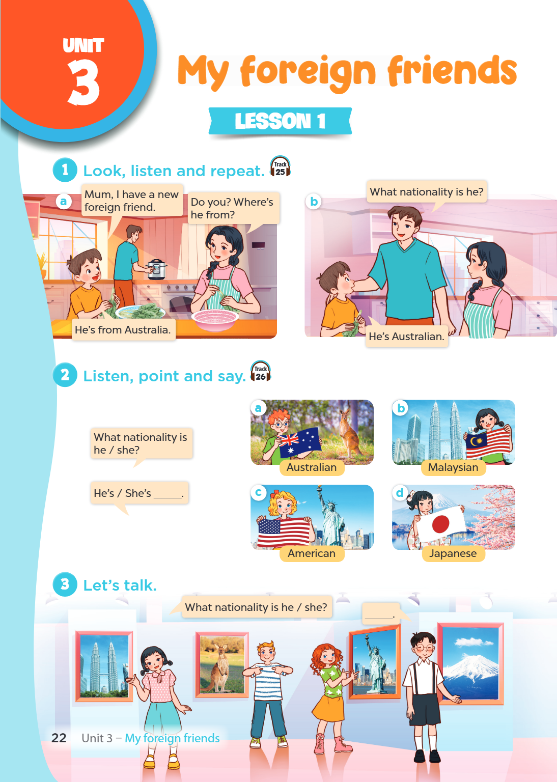 Unit 3. My foreign friends LESSON 1 1. Look, listen and repeat. Track 25 a) Mum, I have a new foreign friend. Do you? Where's he from? He's from Australia. b) W