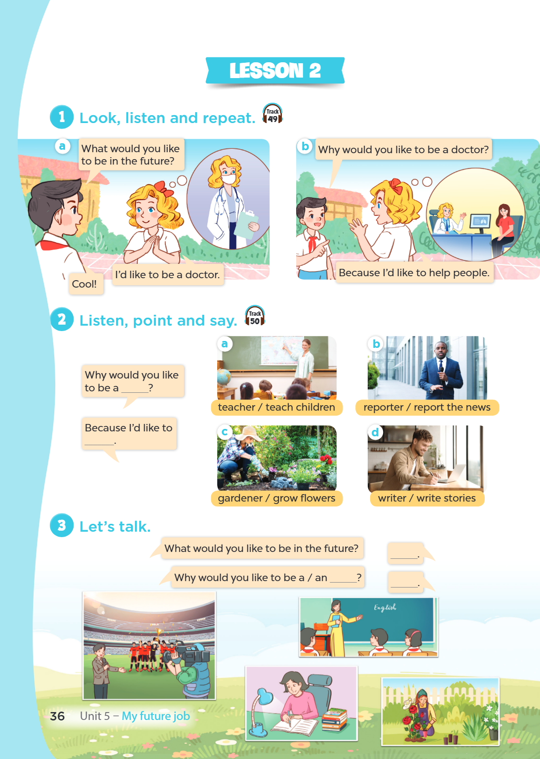 Lesson 2 1 Look, listen and repeat. Track a What would you like b Why would you like to be a doctor? to be in the future? I'd like to be a doctor. Because I'd l