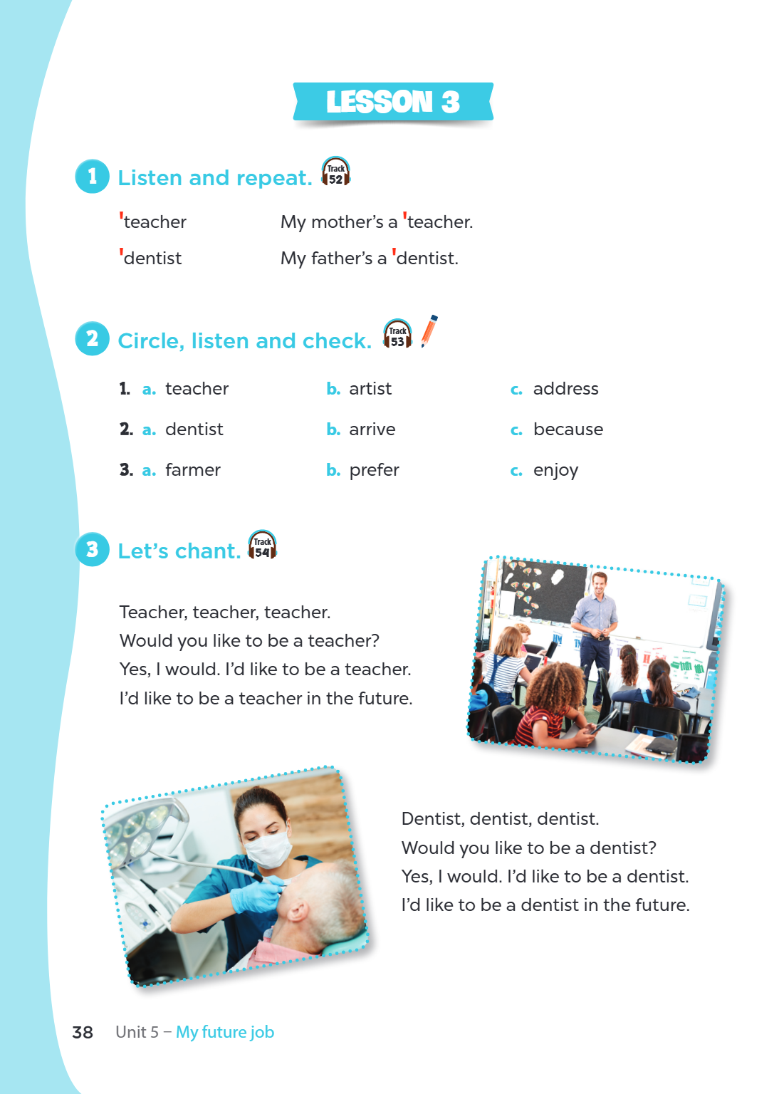 Lesson 3 1. Listen and repeat. 'teacher My mother's a 'teacher. 'dentist My father's a 'dentist. 2. Circle, listen and check. a. teacher b. artist c. address a.