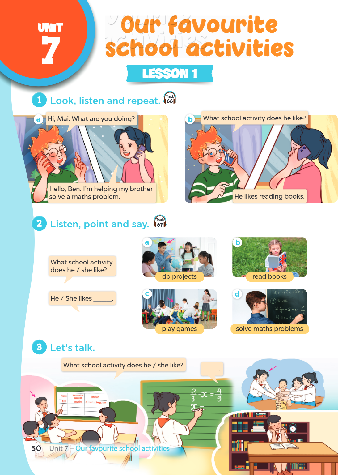 Unit Unit 7. Our favourite school activities LESSON 1 1. Look, listen and repeat. Track 66 a) Ben: Hi, Mai. What are you doing? Mai: Hello, Ben. I'm helping my 