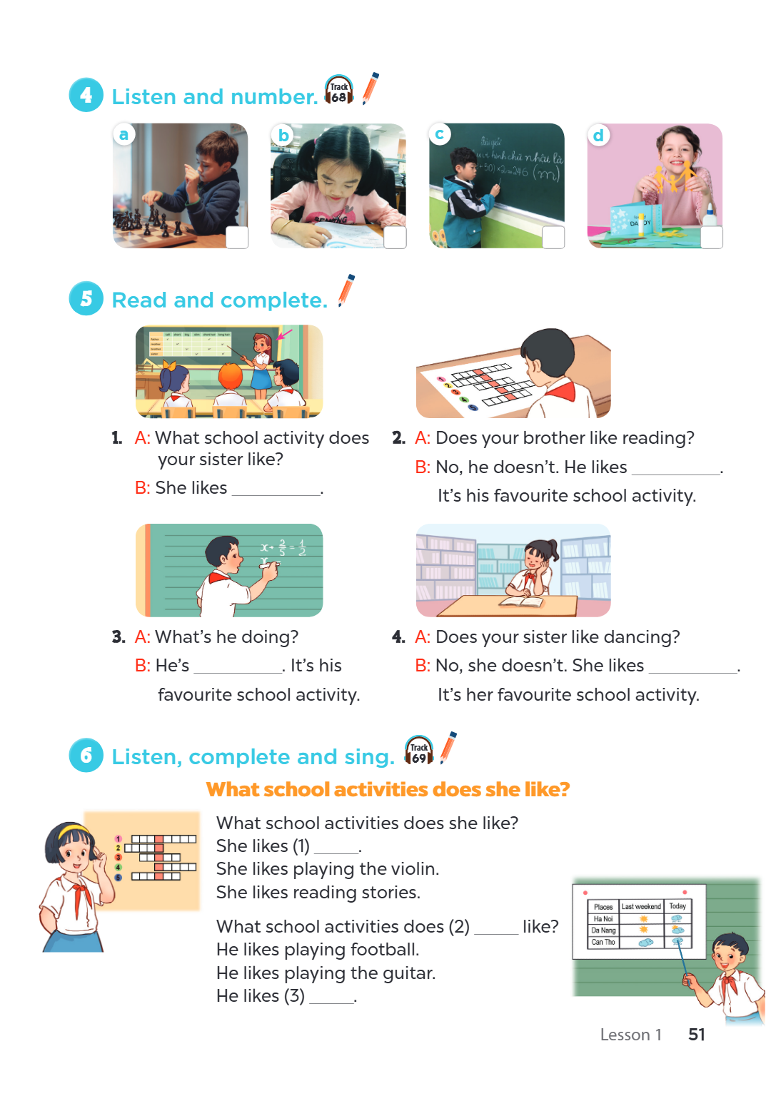 Listen and number. 68 a b c d 5 Read and complete. A: What school activity does 2. A: Does your brother like reading? your sister like? B: No, he doesn't. He li