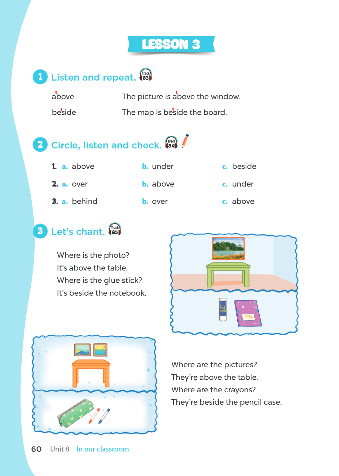 LESSON 3 1. Listen and repeat. above The picture is above the window. beside The map is beside the board. 2. Circle, listen and check. a. above b. under c. besi