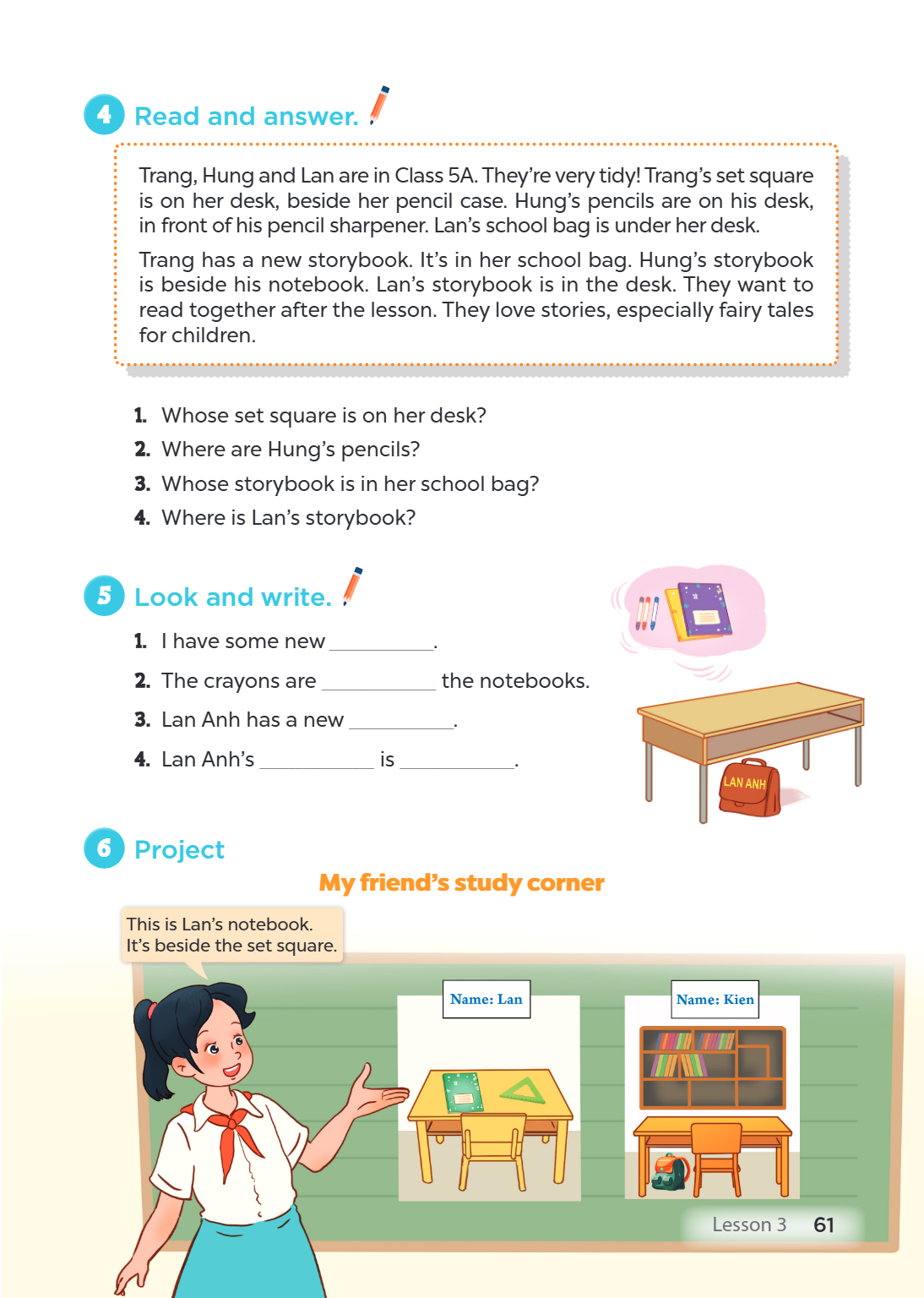 4 Read and answer. Trang, Hung and Lan are in Class 5A. They're very tidy! Trang's set square is on her desk, beside her pencil case. Hung's pencils are on his 