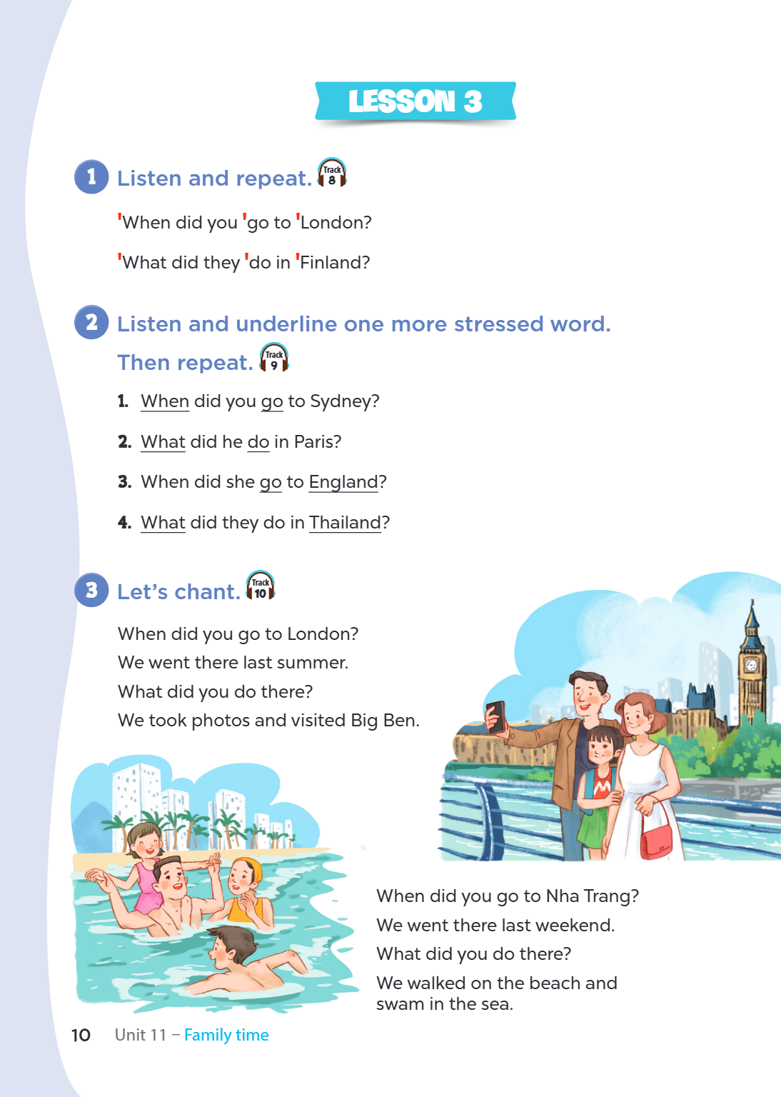 Lesson 3 1 Listen and repeat. Track 8 'When did you 'go to 'London? 'What did they 'do in 'Finland? 2 Listen and underline one more stressed word. Then repeat. 