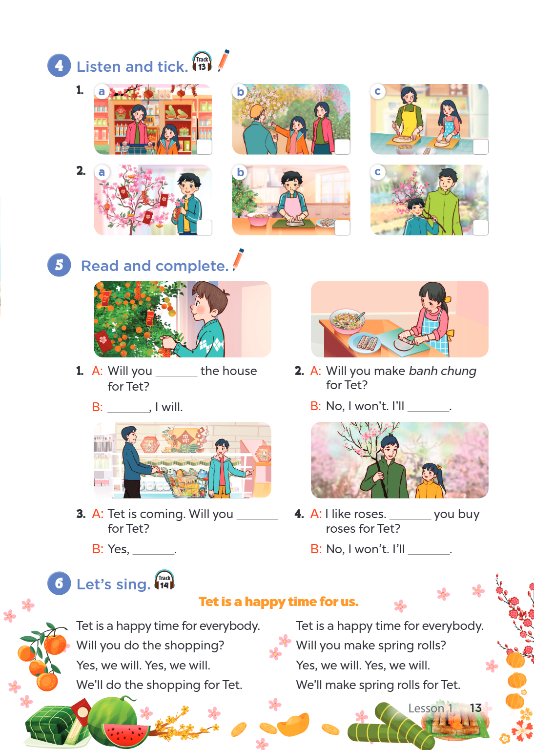 4. Listen and tick. a b c a b c 5. Read and complete. A: Will you ______ the house for Tet? B: ______, I will. 2. A: Will you make banh chung for Tet? B: No, I 