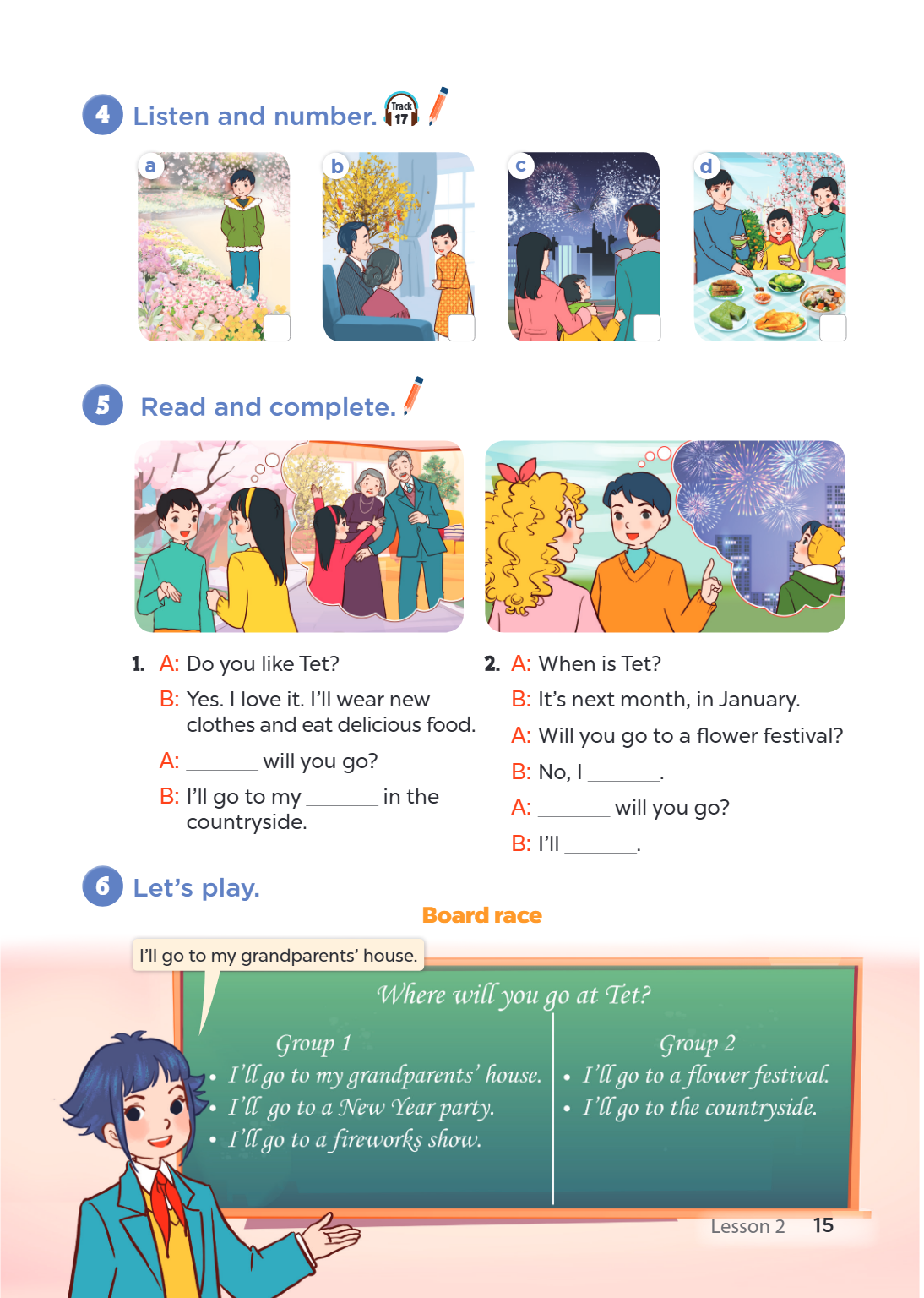 4 Listen and number. Track a b 5 Read and complete. A: Do you like Tet? B: Yes. I love it. I'll wear new clothes and eat delicious food. A: will you go? B: I'll