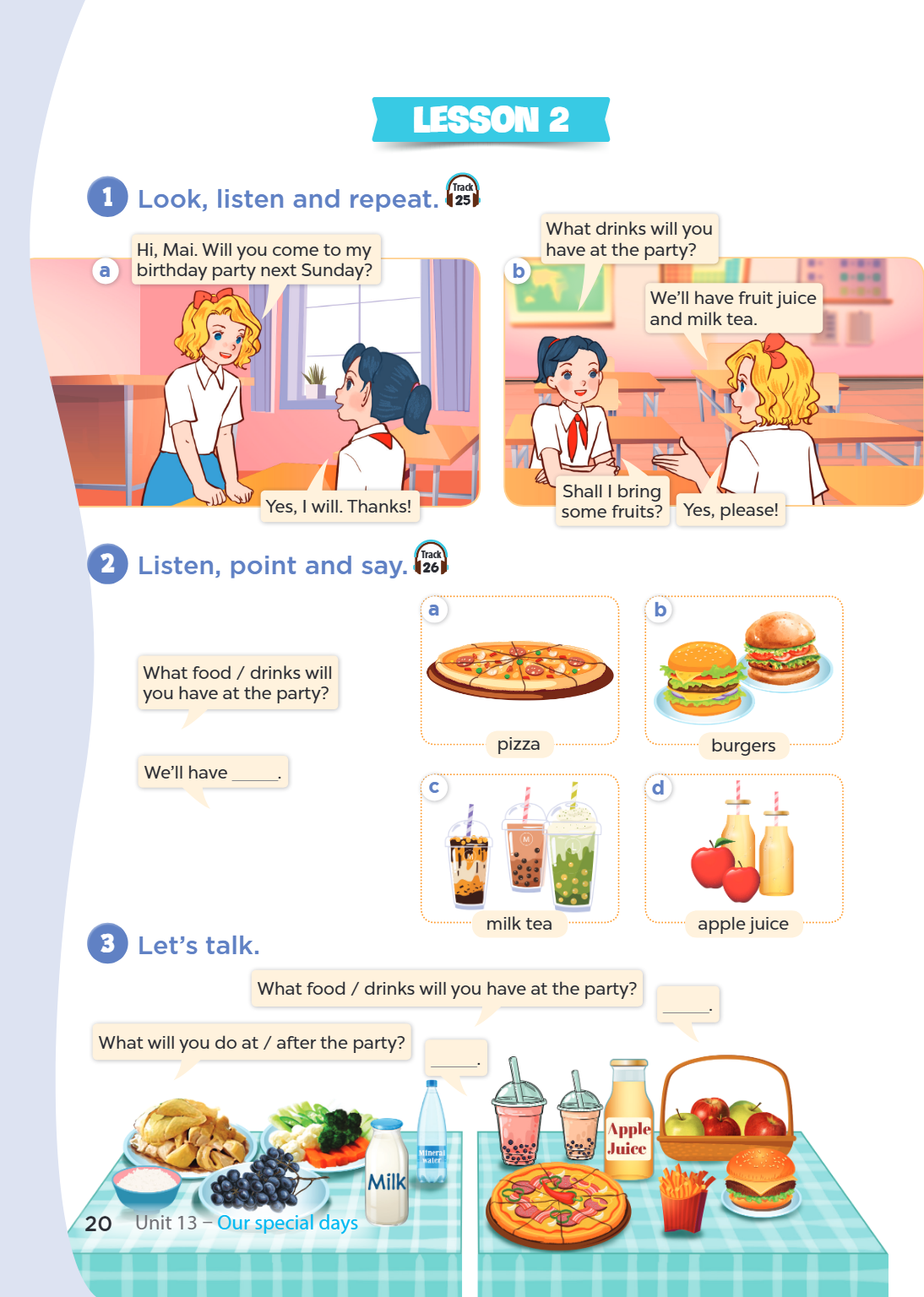 LESSON 2 1. Look, listen and repeat. a) Mai: Hi, Mai. Will you come to my birthday party next Sunday? Ann: Yes, I will. Thanks! b) Mai: What drinks will you hav