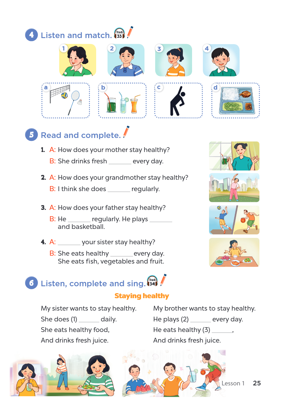 4 Listen and match. Track 33 1 2 3 4 a b c d 5 Read and complete. A: How does your mother stay healthy? B: She drinks fresh every day. A: How does your grandmot