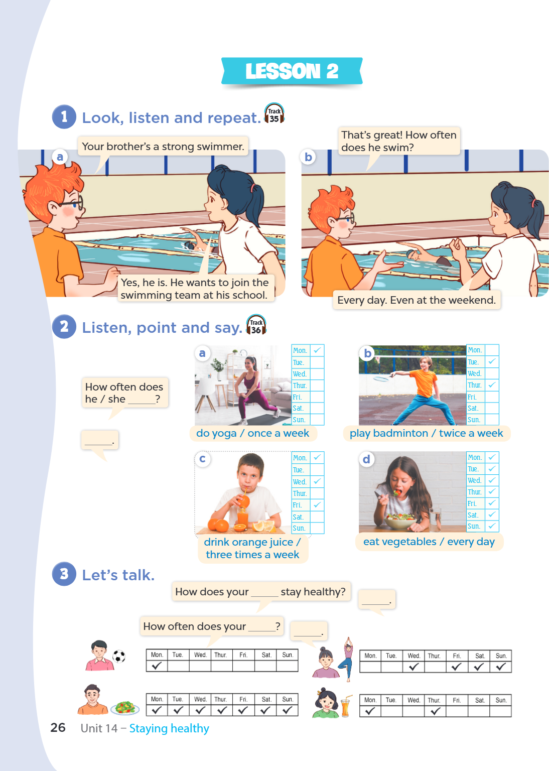 LESSON 2 1. Look, listen and repeat. a) Your brother's a strong swimmer. Yes, he is. He wants to join the swimming team at his school. b) That's great! How ofte