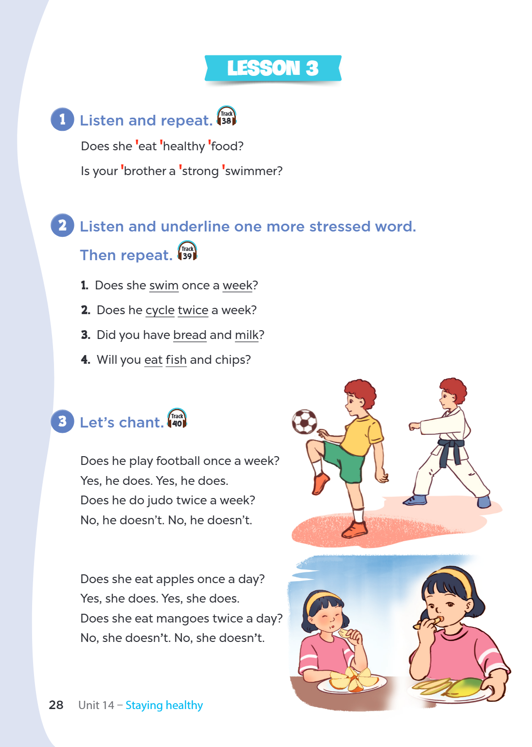 Lesson 3 1 Listen and repeat. Track 38 Does she 'eat 'healthy 'food? Is your 'brother a 'strong 'swimmer? 2 Listen and underline one more stressed word. Then re