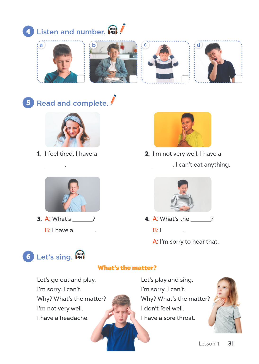 Listen and number. 43 a b c d 5 Read and complete. I feel tired. I have a 2. I'm not very well. I have a ___________. ___________. I can't eat anything. A: What