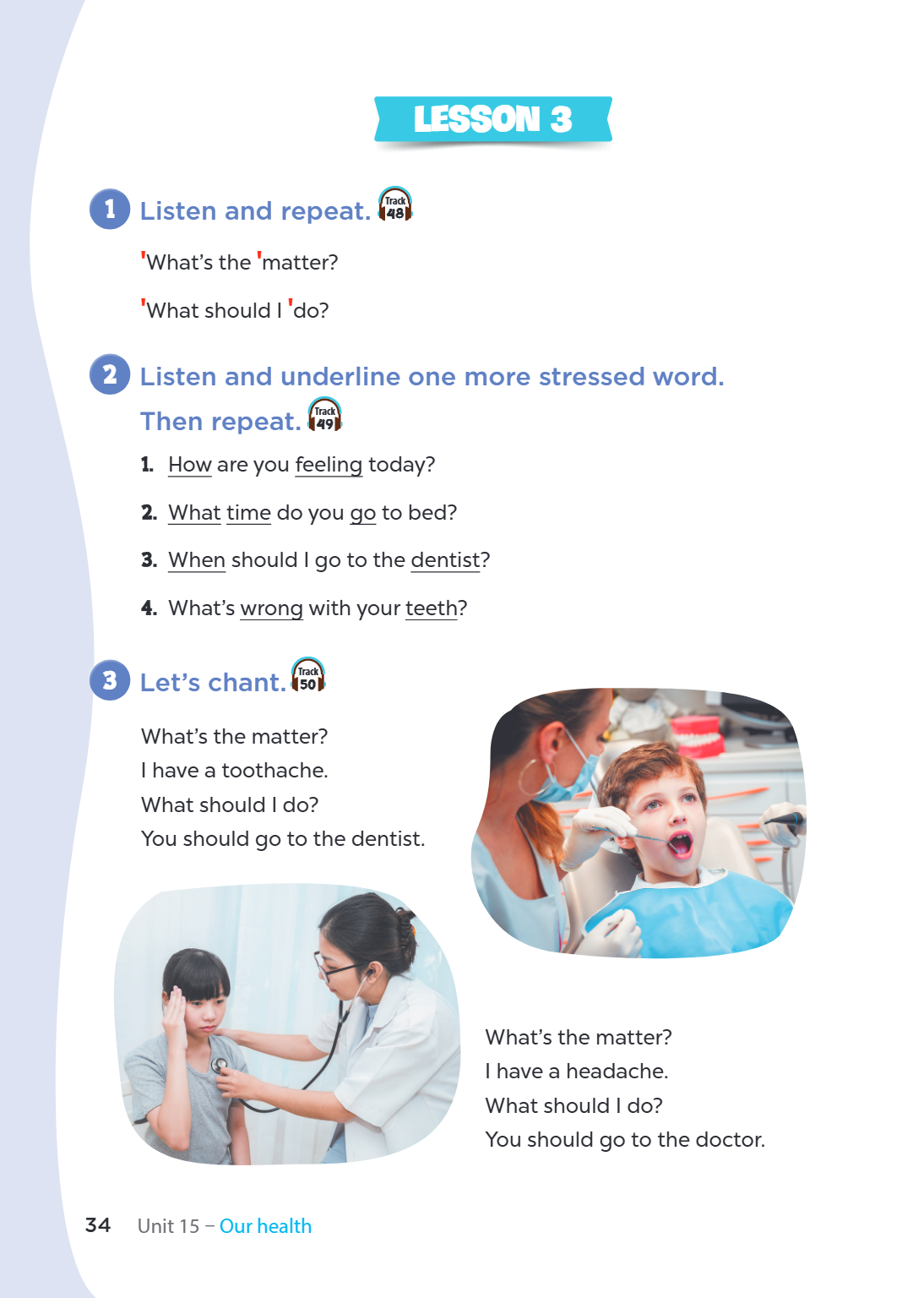 Lesson 3 1 Listen and repeat. Track 48 'What's the 'matter? 'What should I 'do? 2 Listen and underline one more stressed word. Then repeat. Track 49 How are you
