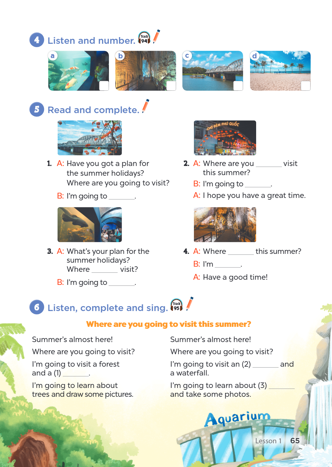 4. Listen and number. [Track 94] a b c d 5. Read and complete. A: Have you got a plan for the summer holidays? Where are you going to visit? B: I'm going to ___