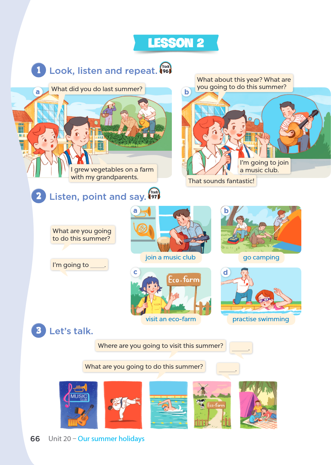 LESSON 2 1. Look, listen and repeat. [Track 96] a) What did you do last summer? I grew vegetables on a farm with my grandparents. b) What about this year? What 