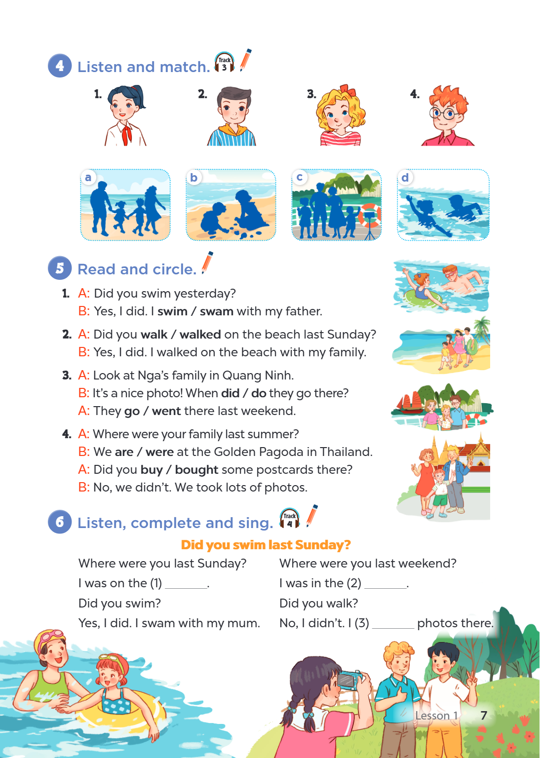 Listen and match. 2. 3. 4. a b c d 5 Read and circle. A: Did you swim yesterday? B: Yes, I did. I swim / swam with my father. A: Did you walk / walked on the be